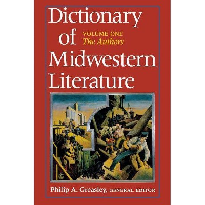 Dictionary of Midwestern Literature, Volume 1 - by  Philip A Greasley (Hardcover)