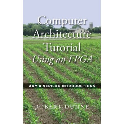 Computer Architecture Tutorial Using an FPGA - by  Robert Dunne (Hardcover)