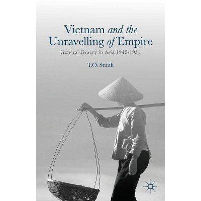 Vietnam and the Unravelling of Empire - by  T Smith (Hardcover)