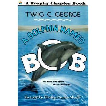 A Dolphin Named Bob - (Trophy Chapter Books (Paperback)) by  Twig C George (Paperback)