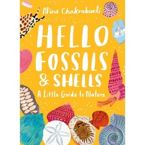 Little Guides to Nature: Hello Fossils and Shells - by  Nina Chakrabarti (Hardcover) - 1 of 1