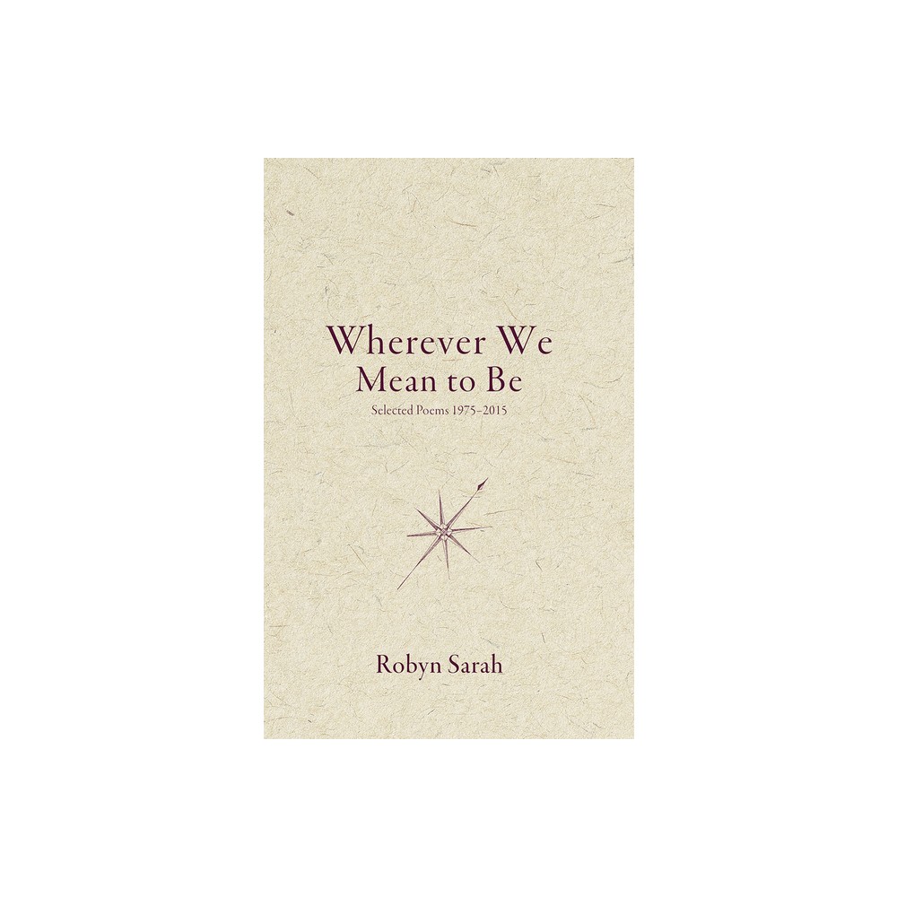 Wherever We Mean to Be - by Robyn Sarah (Paperback)