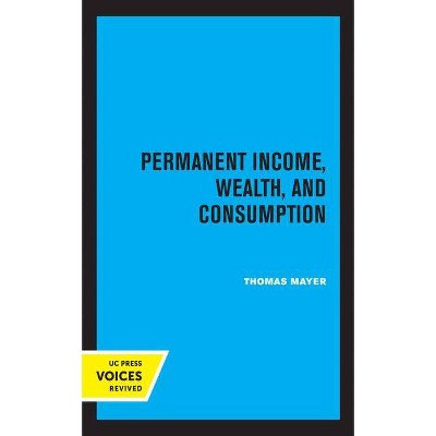 Permanent Income, Wealth, and Consumption - by  Thomas Mayer (Hardcover)