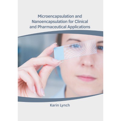 Microencapsulation and Nanoencapsulation for Clinical and Pharmaceutical Applications - by  Karin Lynch (Hardcover)