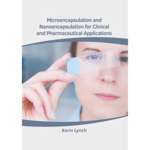 Microencapsulation and Nanoencapsulation for Clinical and Pharmaceutical Applications - by  Karin Lynch (Hardcover) - 1 of 1