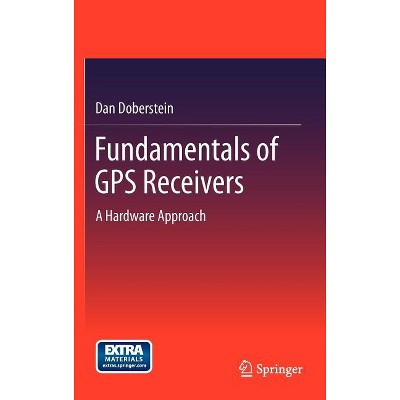 Fundamentals of GPS Receivers - by  Dan Doberstein (Hardcover)