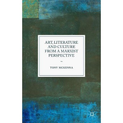 Art, Literature and Culture from a Marxist Perspective - by  Tony McKenna (Hardcover)