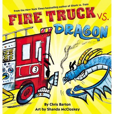 Fire Truck vs. Dragon - by  Chris Barton (Hardcover)