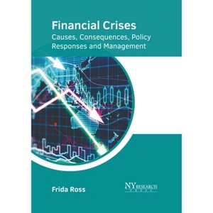 Financial Crises: Causes, Consequences, Policy Responses and Management - by  Frida Ross (Hardcover) - 1 of 1