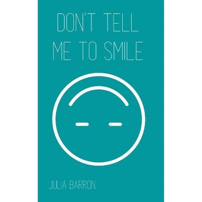 Don't Tell Me to Smile - by  Julia Barron (Paperback)