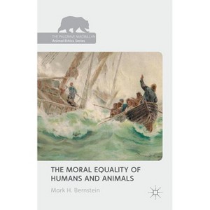 The Moral Equality of Humans and Animals - (Palgrave MacMillan Animal Ethics) by  Mark H Bernstein (Hardcover) - 1 of 1