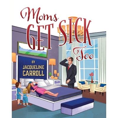 Moms Get Sick Too - by  Jacqueline Carroll (Paperback)