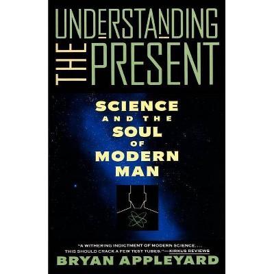 Understanding the Present - by  Bryan Appleyard & Bryan Applyard (Paperback)