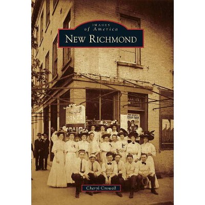 New Richmond - (Images of America (Arcadia Publishing)) by  Cheryl Crowell (Paperback)