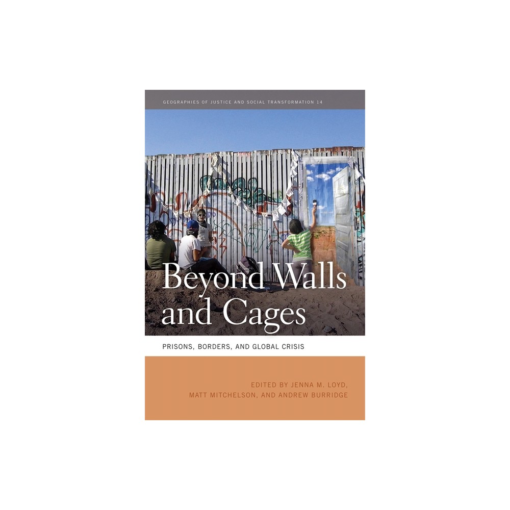 Beyond Walls and Cages - (Geographies of Justice and Social Transformation) by Jenna M Loyd & Matt Mitchelson & Andrew Burridge (Paperback)