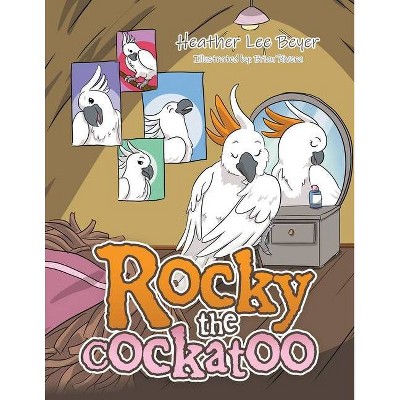 Rocky the Cockatoo - by  Heather Lee Beyer (Paperback)