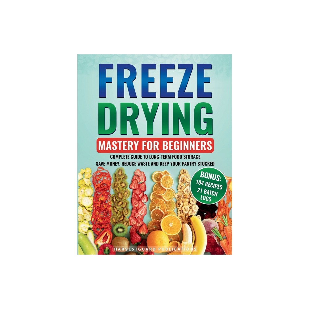 Freeze Drying Mastery for Beginners - by Harvestguard Publications (Paperback)