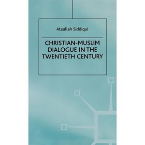 Christian-Muslim Dialogue in the Twentieth Century - by  A Siddiqui (Hardcover) - 1 of 1