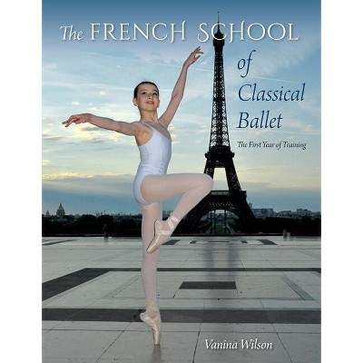 The French School of Classical Ballet - by  Vanina Wilson (Paperback)
