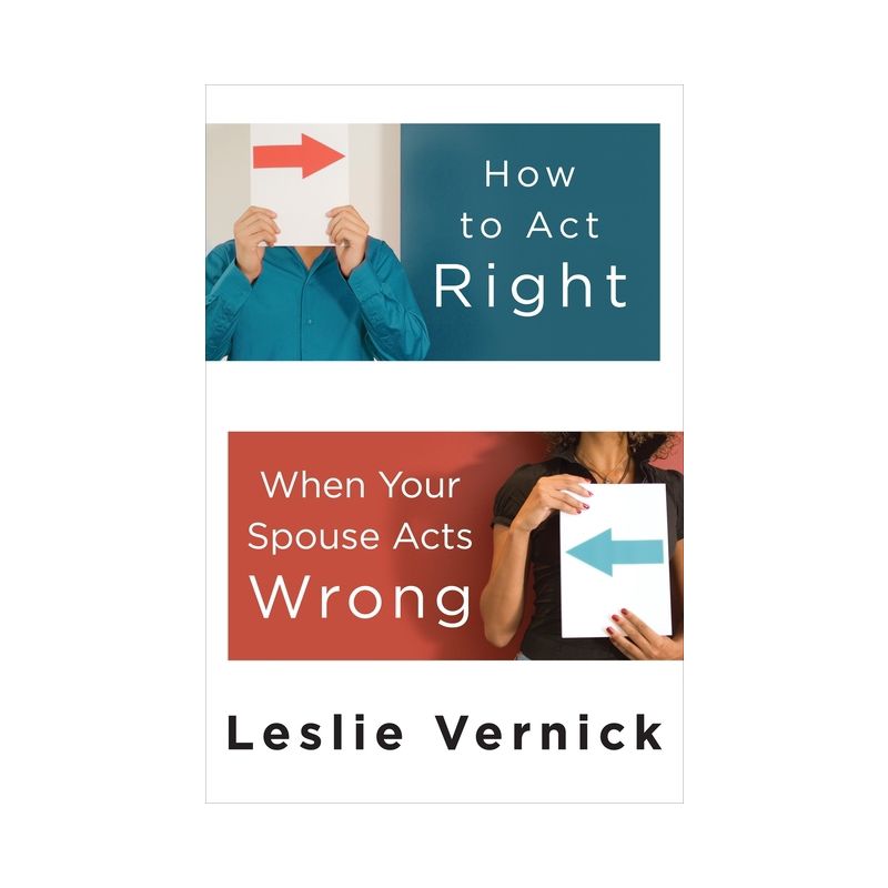 How to Act Right When Your Spouse Acts Wrong - by  Leslie Vernick (Paperback), 1 of 2