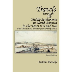 Travels Through the Middle Settlements in North-America in the Years 1759 and 1760 - 2nd Edition by  Andrew Burnaby (Paperback) - 1 of 1