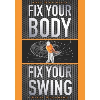 Fix Your Body, Fix Your Swing - by  Steve Steinberg (Paperback)