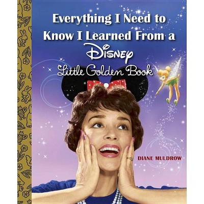 Everything I Need to Know I Learned from a Disney Little Golden Book (Disney) - by  Diane Muldrow (Hardcover)