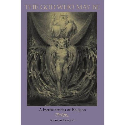 The God Who May Be - (Philosophy of Religion) by  Richard Kearney (Paperback)