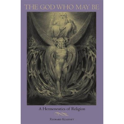 The God Who May Be - (Philosophy of Religion) by  Richard Kearney (Paperback)