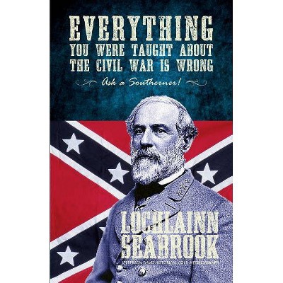 Everything You Were Taught about the Civil War Is Wrong, Ask a Southerner! - Large Print by  Lochlainn Seabrook (Paperback)