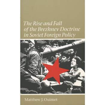 Rise and Fall of the Brezhnev Doctrine in Soviet Foreign Policy - (New Cold War History) by  Matthew J Ouimet (Paperback)