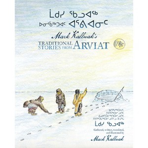 Mark Kalluak's Traditional Stories from Arviat - (Hardcover) - 1 of 1
