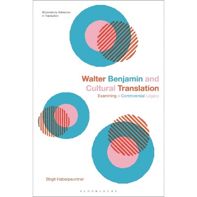 Walter Benjamin and Cultural Translation - (Bloomsbury Advances in Translation) by  Birgit Haberpeuntner (Hardcover)