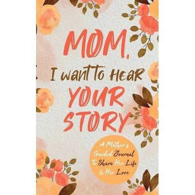 Mom, I Want to Hear Your Story - by  Jeffrey Mason (Hardcover)