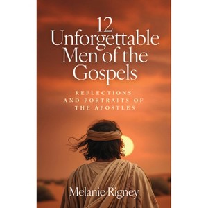 12 Unforgettable Men of the Gospels - by  Melanie Rigney (Paperback) - 1 of 1