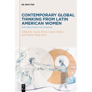 Contemporary Global Thinking from Latin American Women - by  Aurea Mota & Laura Fólica & Diana Roig-Sanz (Hardcover) - 1 of 1