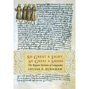 So Great a Light, So Great a Smoke - (Conjunctions of Religion and Power in the Medieval Past) by  Louisa A Burnham (Hardcover) - 1 of 1