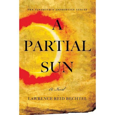 A Partial Sun - (Tinsmith's Apprentice) by  Lawrence Reid Bechtel (Paperback)