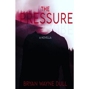 The Pressure - by  Bryan Wayne Dull (Paperback) - 1 of 1