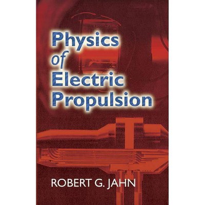 Physics of Electric Propulsion - (Dover Books on Physics) by  Robert G Jahn (Paperback)