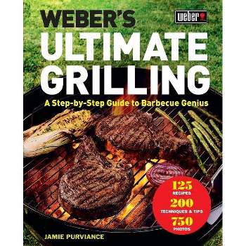 Weber's Ultimate Grilling : A Step-by-Step Guide to Barbecue Genius -  by Jamie Purviance (Hardcover)