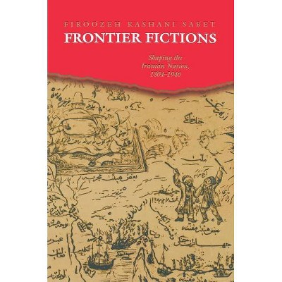 Frontier Fictions - by  Firoozeh Kashani-Sabet (Paperback)