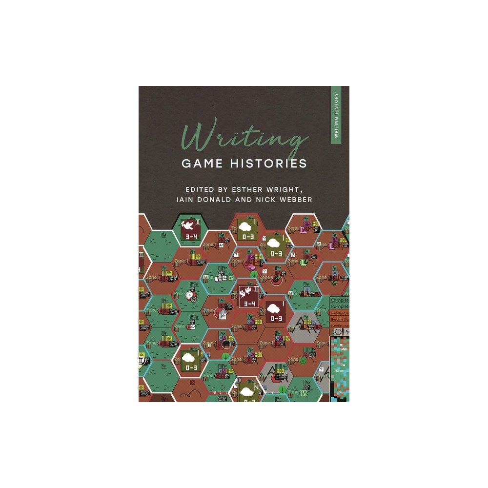 Writing Game Histories - (Writing History) by Esther Wright & Iain Donald & Nick Webber (Hardcover)