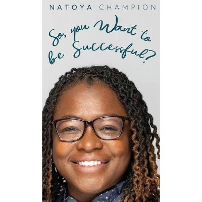 So You Want To Be Successful? - by  Natoya Champion (Hardcover)