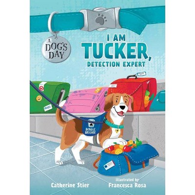 I Am Tucker, Detection Expert - (a Dog's Day) By Catherine Stier (hardcover)  : Target