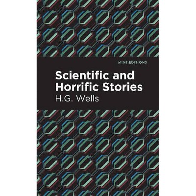 Scientific and Horrific Stories - (Mint Editions (Scientific and Speculative Fiction)) by  H G Wells (Paperback)