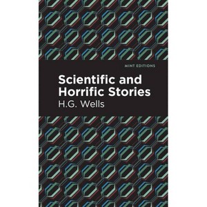 Scientific and Horrific Stories - (Mint Editions (Scientific and Speculative Fiction)) by  H G Wells (Paperback) - 1 of 1
