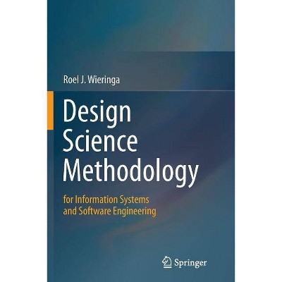 Design Science Methodology for Information Systems and Software Engineering - by  Roel J Wieringa (Paperback)