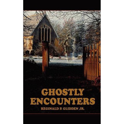 Ghostly Encounters - by  Reginald P Glidden (Paperback)