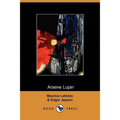 Arsene Lupin - by  Edgar Jepson & Maurice LeBlanc & Jepson Edgar Jepson & Maurice LeBlanc (Paperback)